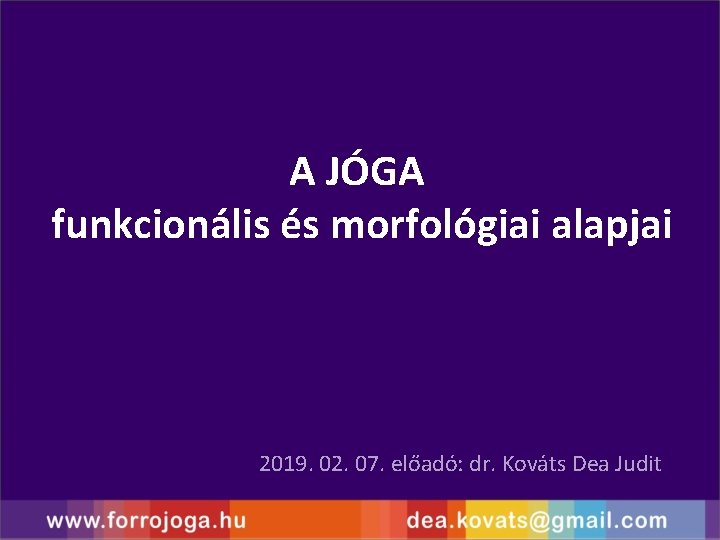 A JÓGA funkcionális és morfológiai alapjai 2019. 02. 07. előadó: dr. Kováts Dea Judit