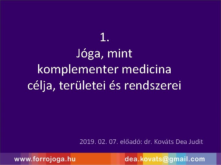 1. Jóga, mint komplementer medicina célja, területei és rendszerei 2019. 02. 07. előadó: dr.