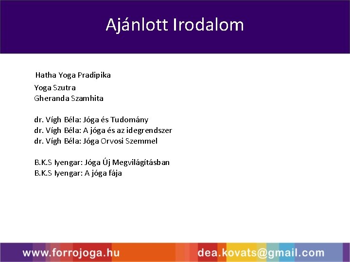 Ajánlott Irodalom Hatha Yoga Pradipika Yoga Szutra Gheranda Szamhita dr. Vígh Béla: Jóga és