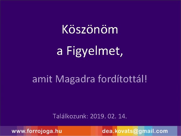 Köszönöm a Figyelmet, amit Magadra fordítottál! Találkozunk: 2019. 02. 14. 