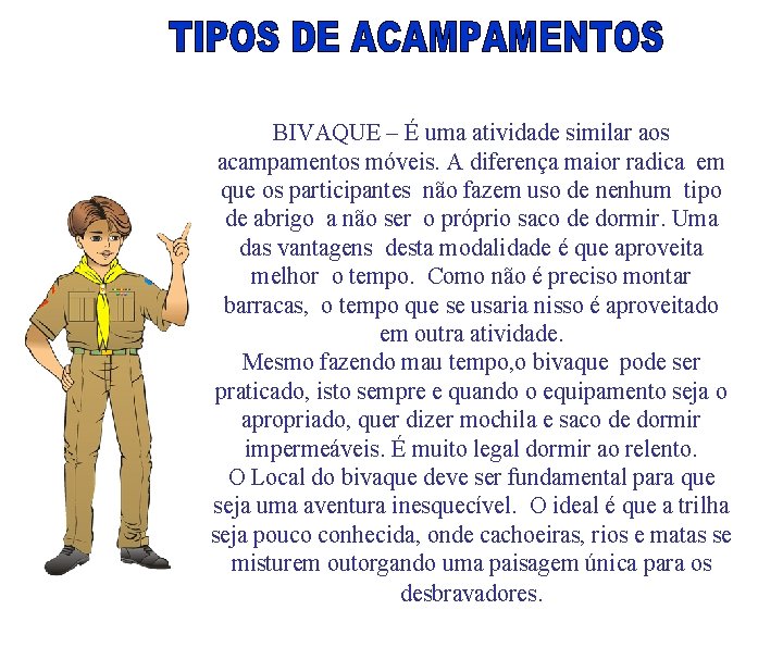 BIVAQUE – É uma atividade similar aos acampamentos móveis. A diferença maior radica em