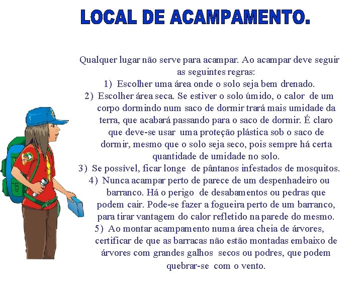 Qualquer lugar não serve para acampar. Ao acampar deve seguir as seguintes regras: 1)