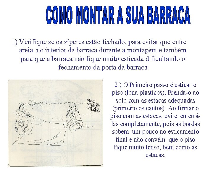 1) Verifique se os zíperes estão fechado, para evitar que entre areia no interior