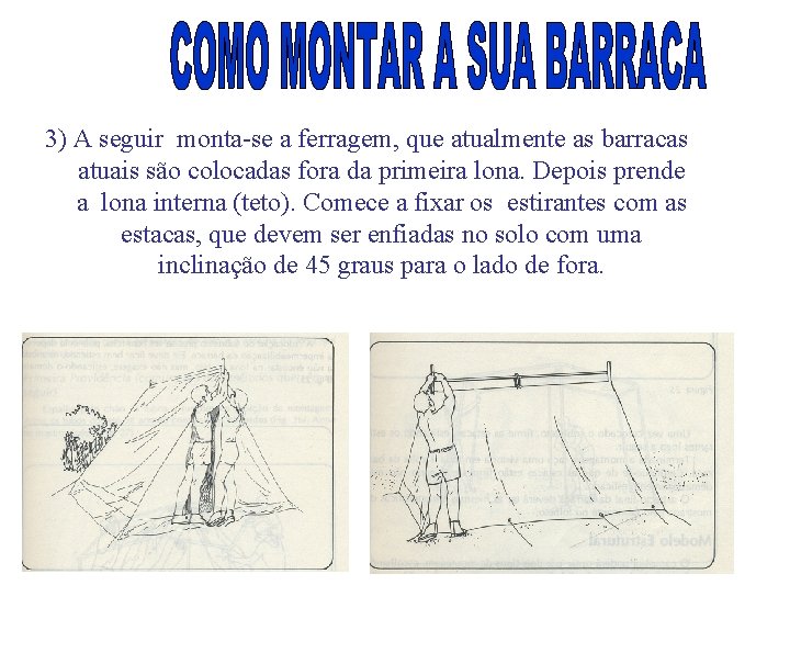 3) A seguir monta-se a ferragem, que atualmente as barracas atuais são colocadas fora