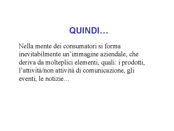 QUINDI… Nella mente dei consumatori si forma inevitabilmente un’immagine aziendale, che deriva da molteplici