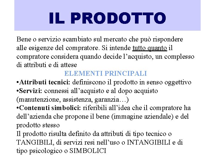 IL PRODOTTO Bene o servizio scambiato sul mercato che può rispondere alle esigenze del