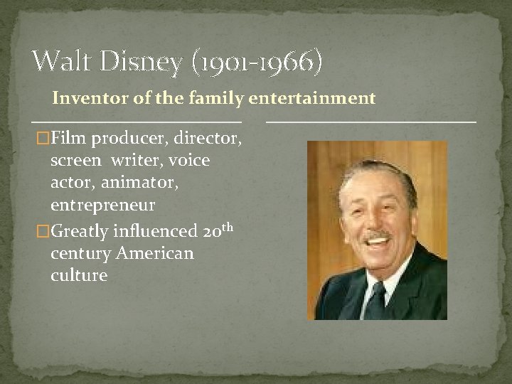 Walt Disney (1901 -1966) Inventor of the family entertainment �Film producer, director, screen writer,