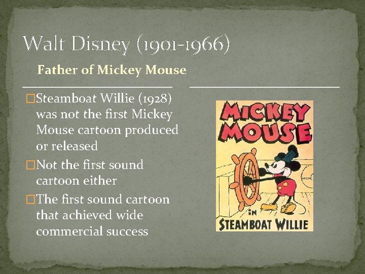Walt Disney (1901 -1966) Father of Mickey Mouse �Steamboat Willie (1928) was not the