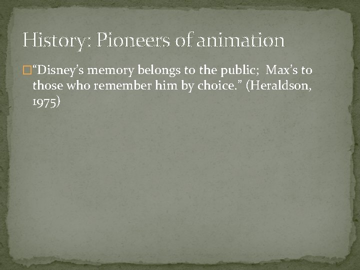 History: Pioneers of animation �“Disney’s memory belongs to the public; Max’s to those who