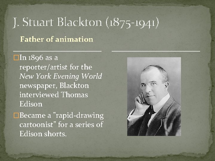 J. Stuart Blackton (1875 -1941) Father of animation �In 1896 as a reporter/artist for