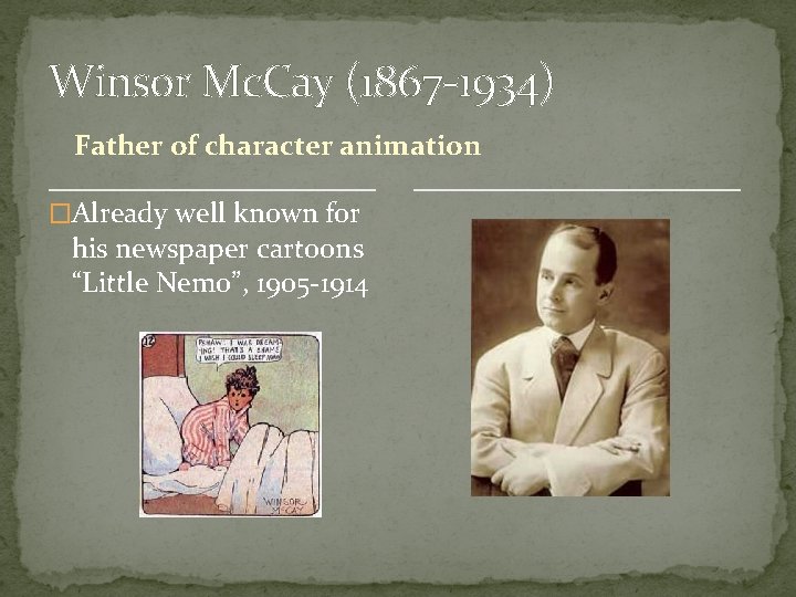 Winsor Mc. Cay (1867 -1934) Father of character animation �Already well known for his