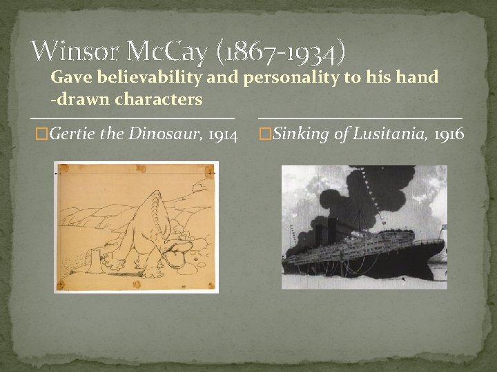 Winsor Mc. Cay (1867 -1934) Gave believability and personality to his hand -drawn characters