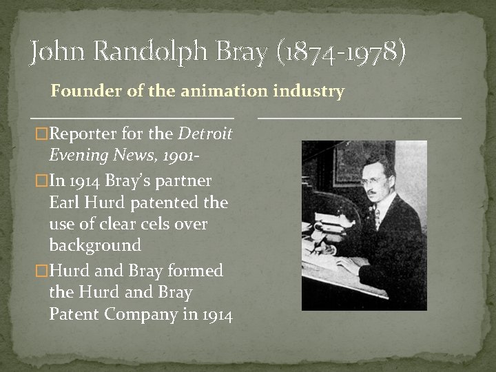 John Randolph Bray (1874 -1978) Founder of the animation industry �Reporter for the Detroit