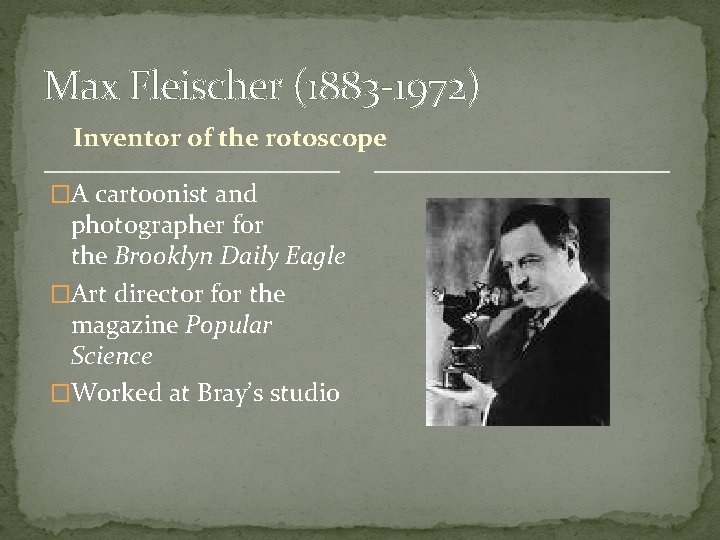 Max Fleischer (1883 -1972) Inventor of the rotoscope �A cartoonist and photographer for the