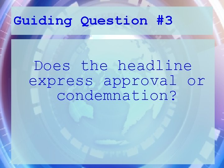 Guiding Question #3 Does the headline express approval or condemnation? 