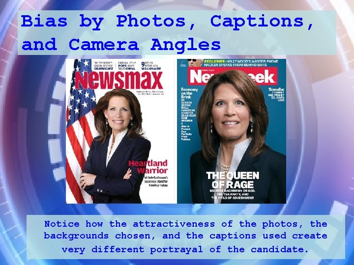 Bias by Photos, Captions, and Camera Angles Notice how the attractiveness of the photos,