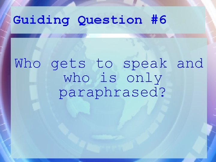 Guiding Question #6 Who gets to speak and who is only paraphrased? 