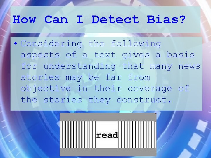 How Can I Detect Bias? • Considering the following aspects of a text gives