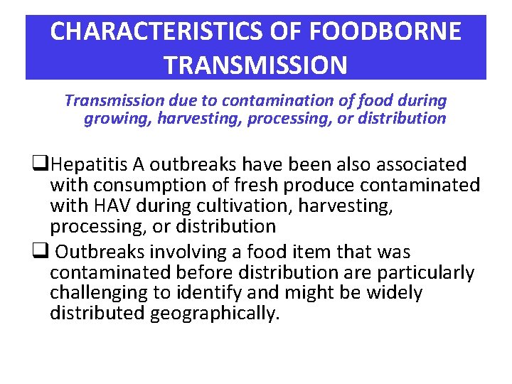 CHARACTERISTICS OF FOODBORNE TRANSMISSION Transmission due to contamination of food during growing, harvesting, processing,