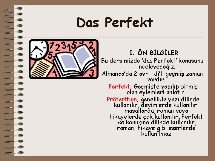 Das Perfekt I. ÖN BİLGİLER Bu dersimizde ‘das Perfekt’ konusunu inceleyeceğiz. Almanca’da 2 ayrı