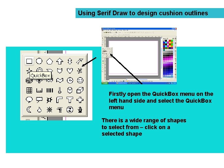 Using Serif Draw to design cushion outlines Firstly open the Quick. Box menu on