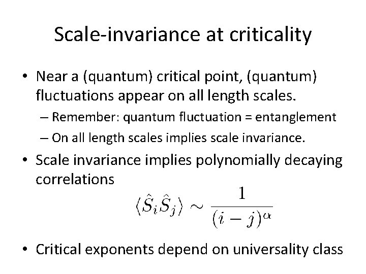 Scale-invariance at criticality • Near a (quantum) critical point, (quantum) fluctuations appear on all Scale-invariance at criticality • Near a (quantum) critical point, (quantum) fluctuations appear on all