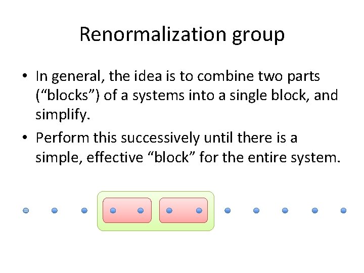 Renormalization group • In general, the idea is to combine two parts (“blocks”) of Renormalization group • In general, the idea is to combine two parts (“blocks”) of