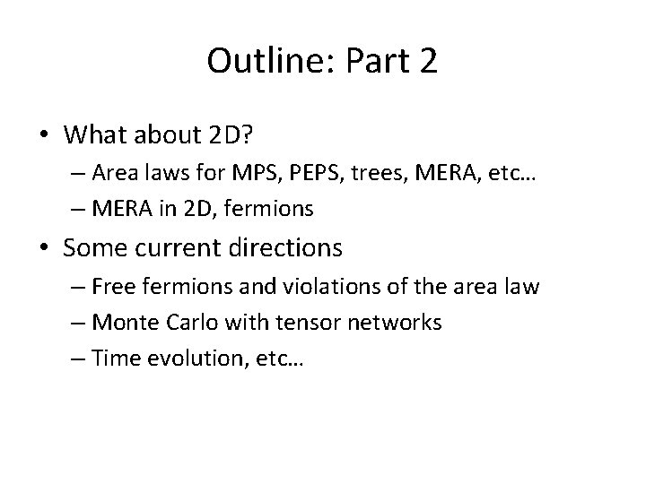 Outline: Part 2 • What about 2 D? – Area laws for MPS, PEPS, Outline: Part 2 • What about 2 D? – Area laws for MPS, PEPS,