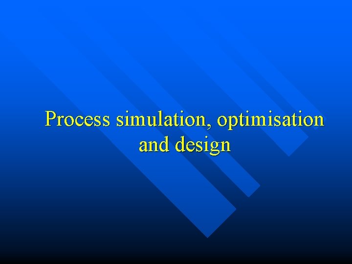 Process simulation, optimisation and design 