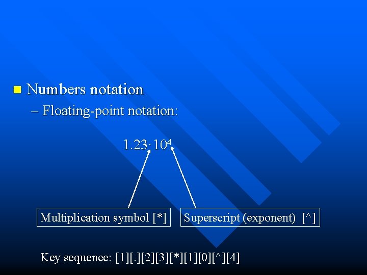 n Numbers notation – Floating-point notation: 1. 23· 104 Multiplication symbol [*] Superscript (exponent)