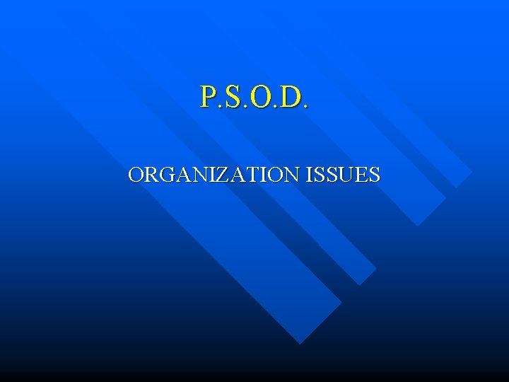 P. S. O. D. ORGANIZATION ISSUES 
