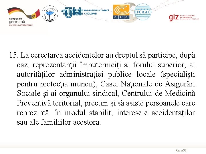 15. La cercetarea accidentelor au dreptul să participe, după caz, reprezentanţii împuterniciţi ai forului