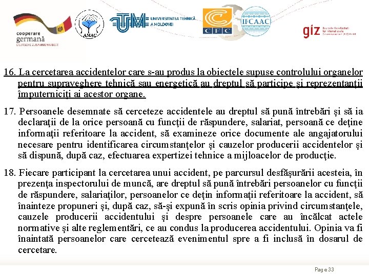 16. La cercetarea accidentelor care s-au produs la obiectele supuse controlului organelor pentru supraveghere