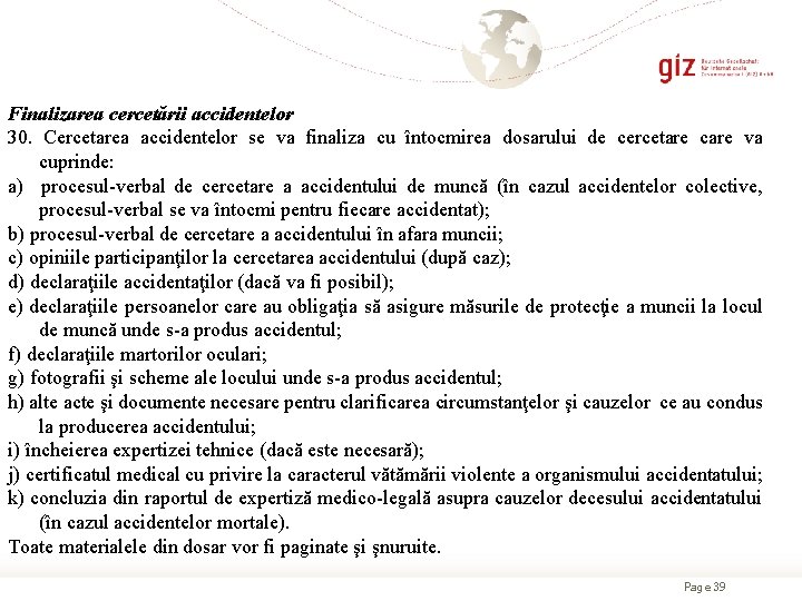 Finalizarea cercetării accidentelor 30. Cercetarea accidentelor se va finaliza cu întocmirea dosarului de cercetare