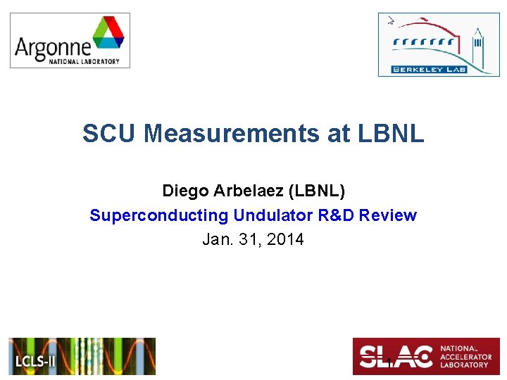 SCU Measurements at LBNL Diego Arbelaez (LBNL) Superconducting Undulator R&D Review Jan. 31, 2014