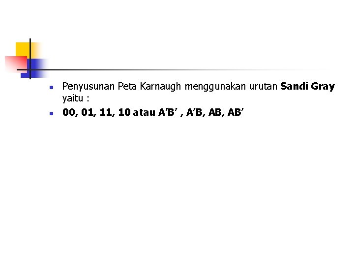 n n Penyusunan Peta Karnaugh menggunakan urutan Sandi Gray yaitu : 00, 01, 10
