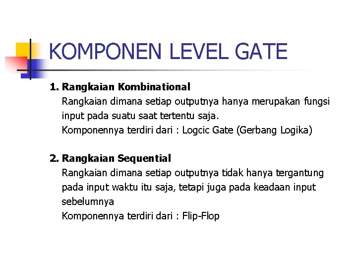 KOMPONEN LEVEL GATE 1. Rangkaian Kombinational Rangkaian dimana setiap outputnya hanya merupakan fungsi input