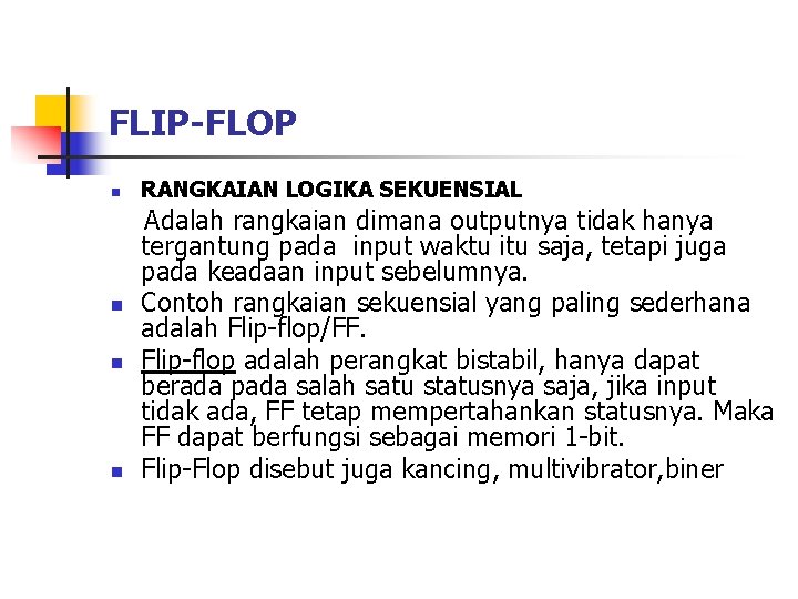 FLIP-FLOP n n RANGKAIAN LOGIKA SEKUENSIAL Adalah rangkaian dimana outputnya tidak hanya tergantung pada