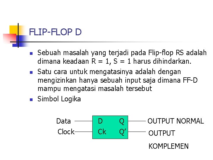 FLIP-FLOP D n n n Sebuah masalah yang terjadi pada Flip-flop RS adalah dimana