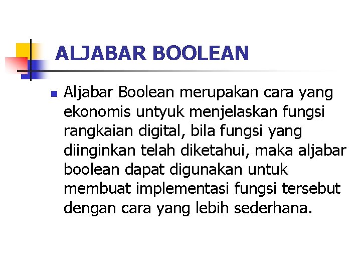 ALJABAR BOOLEAN n Aljabar Boolean merupakan cara yang ekonomis untyuk menjelaskan fungsi rangkaian digital,