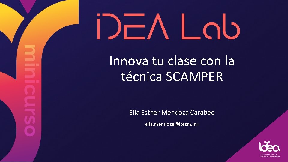 Innova tu clase con la técnica SCAMPER Elia Esther Mendoza Carabeo elia. mendoza@itesm. mx