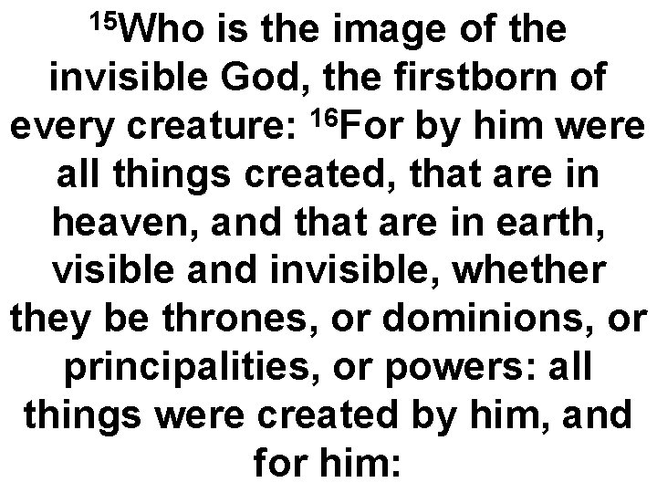 15 Who is the image of the invisible God, the firstborn of every creature: