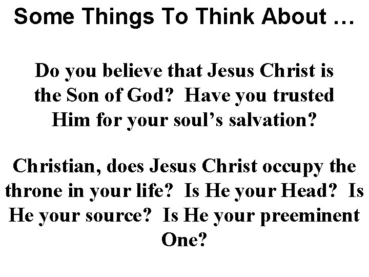 Some Things To Think About … Do you believe that Jesus Christ is the