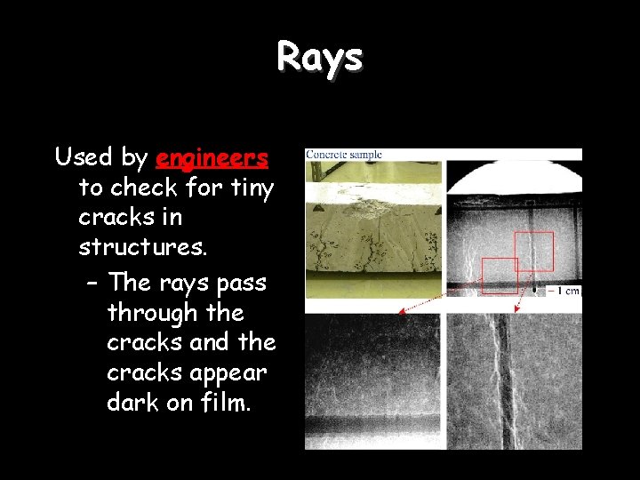 Rays Used by engineers to check for tiny cracks in structures. – The rays
