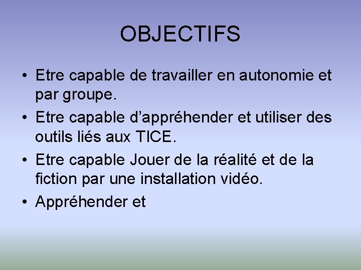 OBJECTIFS • Etre capable de travailler en autonomie et par groupe. • Etre capable