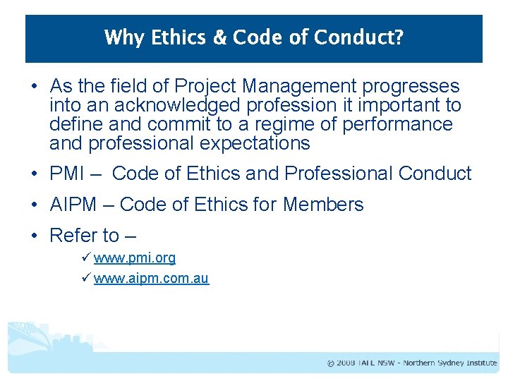 Why Ethics & Code of Conduct? • As the field of Project Management progresses