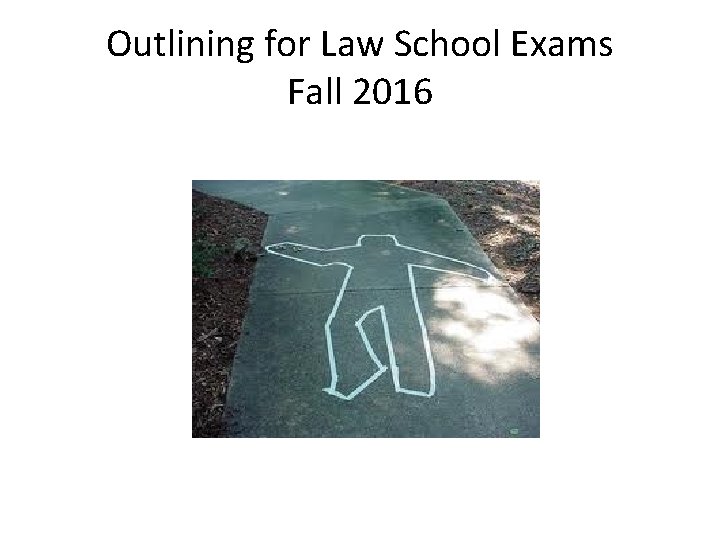 Outlining for Law School Exams Fall 2016 