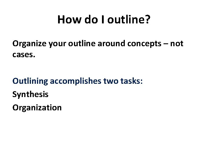 How do I outline? Organize your outline around concepts – not cases. Outlining accomplishes