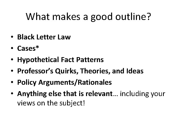 What makes a good outline? • • • Black Letter Law Cases* Hypothetical Fact