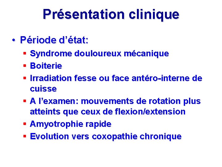 Présentation clinique • Période d’état: § Syndrome douloureux mécanique § Boiterie § Irradiation fesse